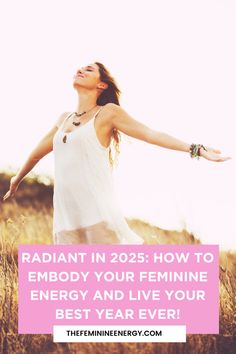 a woman standing in a field with her arms outstretched and the words radant in 205 how to embody your feminine energy and live your best year ever