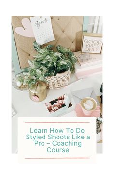 a table topped with plants and pictures next to a sign that says learn how to do styled shots like a pro - coaching course