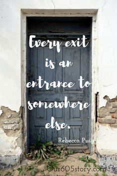 a door with a quote on it that says every exit is an entrance to somewhere else