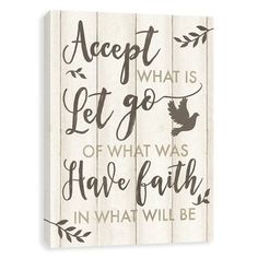 a wooden sign that says accept what is let go of what was have faith in what will