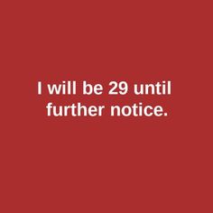 a red background with the words i will be 29 until further notice in white text