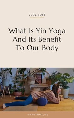 a woman laying on the floor with her back to the camera and text that reads what is yin yoga and its benefit to our body