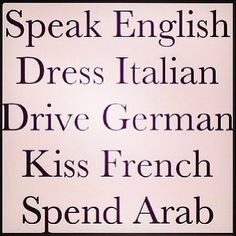 the words speak english, dress italian, drive german, kiss french and spend arab