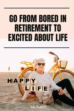 a woman sitting in the sand with her bike and text that reads, go from bored in retirement to excited about life