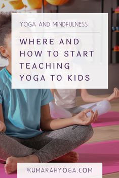 two children sitting on yoga mats with the words, where and how to start teaching yoga to kids