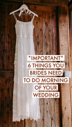 a white dress hanging on a wooden door with the words important 6 things you brides need to do morning of your wedding