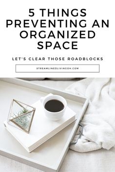 a tray with a cup of coffee on it and the words 5 things preventing an organized space