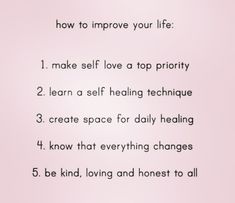 a pink background with the words, how to improve your life 1 make self love a top priority 2 learn a selfing technique 3 create space for daily heating 4 know that everything