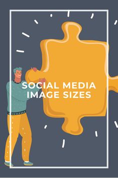 a man holding a giant puzzle piece with the words social media image sizes