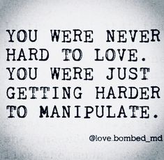 the quote you were never hard to love, you were just getting harder to manipulate