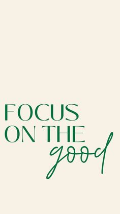 the words focus on the good are written in green ink, against a white background