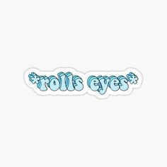 the words roll's eyes in blue sticker