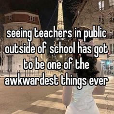 a woman standing in front of the eiffel tower with text saying seeing teachers in public outside of school has got to be one of the awkwardest things ever