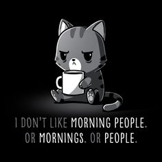 a cat sitting on the ground with a cup in it's hand and text that reads, i don't like morning people or mornings or people