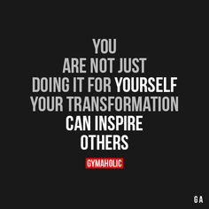 the quote you are not just doing it for yourself, your transformation can inspire others