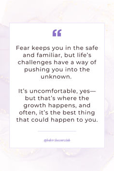 a quote with the words fear keeps you in the safe and familiar, but life's challenges have a way of pushing you into the unknown