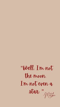 a red and black quote on a beige background with the words i'm not the moon, i'm not even a star