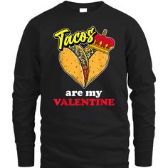 a black long sleeve shirt with tacos are my valentine written on it