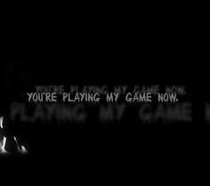 a black and white photo with the words, you're playing my game now