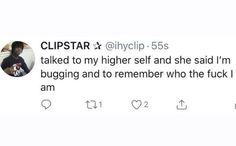 a tweet that reads clipstar and the caption says,'i talked to my higher self and she said i'm bugging and to remember who the f