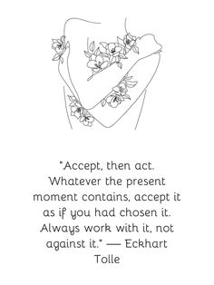 a quote with flowers on it that says accept, then act whatever the present moment contains