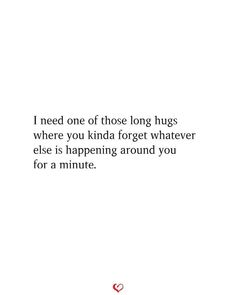 an image of a quote with the words i need one of those long hugs where you kinda forget whatever else is happening around you for a minute