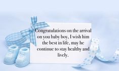 congratulations on the arrival of your baby boy, i wish him the best in life, may he continue to stay healthy and lively