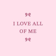 a pink background with the words 99 i love all of me in white letters on it