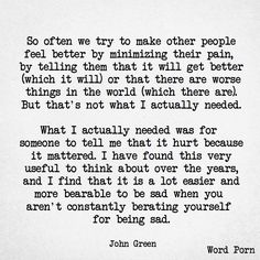 John Green -  It hurt because it mattered. It's a lot easier and more bearable to be sad when you aren't constantly berating yourself for being sad. John Green Quotes, Communication Quotes, Share Quotes, Touching Quotes, Sharing Quotes, It Gets Better, John Green, Psychology Facts, Daily Motivation