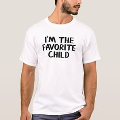 I’m the favorite child Work Tshirt, Lose My Mind, Dad Jokes, Mens Fashion Shoes, Favorite Child, Sport T Shirt, Mens Clothing Styles, Cool T Shirts, Shirt Style