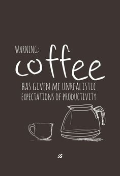 a black and white poster with the words warning coffee has given me unrealistic expectations of