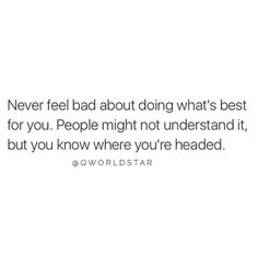 a white background with the words, never feel about doing what's best for you people night not understand it, but you know where you are headed