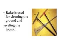 rakes are used for cleaning the ground and leveling the topsoil,