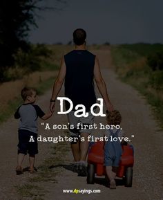 a father and son walking down a dirt road with the words, dad a son's first hero a daughter's first love