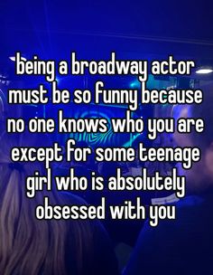 a man and woman are looking at each other with the caption being a broadway actor must be so funny because no one knows who you are except