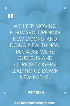 the quote from walt's movie, we keep moving forward, opening new doors and doing