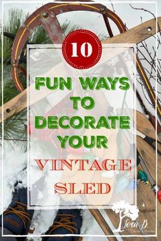 an old sled with the words 10 fun ways to decorate your vintage sled