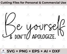 be yourself and don't apoloize cutting files for personal & commercial use