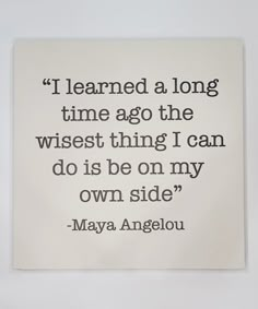 a piece of paper with a quote on it that says i learned a long time ago the wise thing i can do is be on my own side