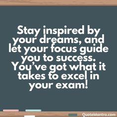 a blackboard with the words stay inspired by your dreams and let your focus guide you've got what it takes to excel