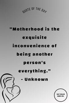 a quote on motherhood is the exquisite inconvenience of being another person's everything unknown