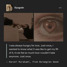 an image of someones eye with the caption'i was always hungry for love just once, i wanted to know what it was like to get my fill