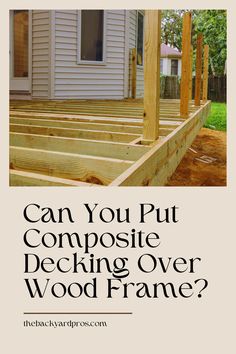 a wooden porch with the words can you put composite compositee decking over wood frame?