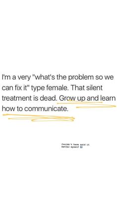 an image with the words i'm very, what's the problem so we can fix it type female that silent treatment is dead grow up and learn how to communicate