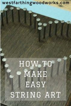 a wooden table topped with lots of screws on top of it and the words how to make easy string art