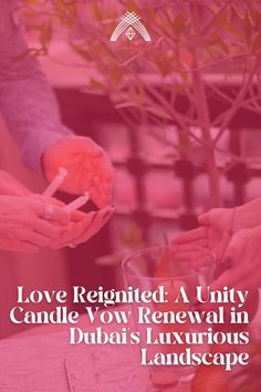 two people are holding candles in their hands, with the caption love reunited a unity candle vow renewal in dubai's luxurious landscape