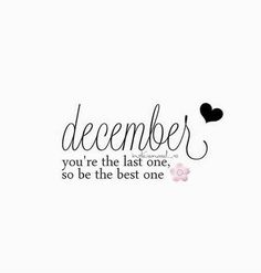 a quote that says december you're the last one, so be the best one