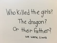 a piece of paper with writing on it that says, who killed the girls? the dragon or their father? we were liar