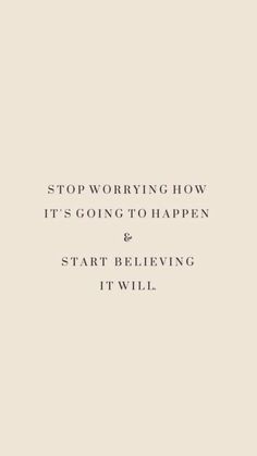 the words stop worrying how it's going to happen and start believing it will