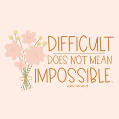 the words difficult does not mean impossible is written in gold on a pink background with flowers